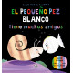 EL PEQUEÑO PEZ BLANCO TIENE MUCHOS AMIGOS