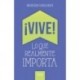 ¡VIVE! LO QUE REALMENTE IMPORTA