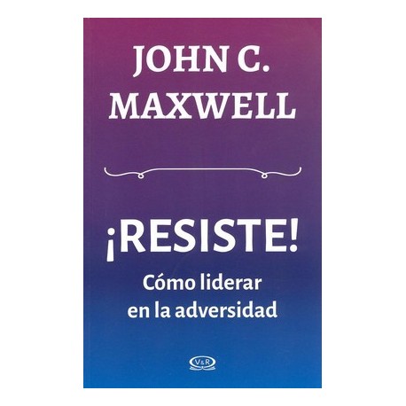 ¡RESISTE! CÓMO LIDERAR EN LA ADVERSIDAD